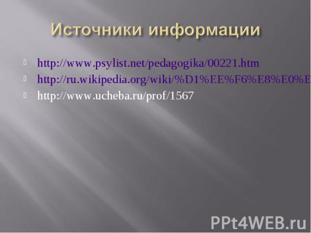 Источники информации http://www.psylist.net/pedagogika/00221.htmhttp://ru.wikipedia.org/wiki/%D1%EE%F6%E8%E0%EB%FC%ED%E0%FF_%EF%E5%E4%E0%E3%EE%E3%E8%EA%E0http://www.ucheba.ru/prof/1567