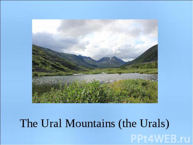 The Ural Mountains (the Urals)