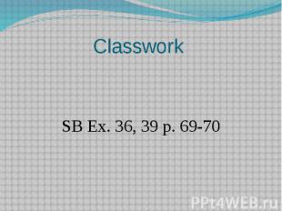 Classwork SB Ex. 36, 39 p. 69-70