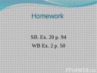 Homework SB. Ex. 20 p. 94WB Ex. 2 p. 50