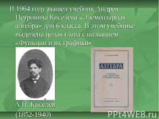 В 1964 году вышел учебник Андрея Петровича Киселева «Элементарная алгебра» для 6