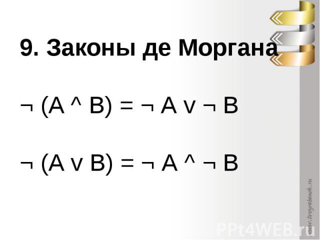 9. Законы де Моргана ¬ (А ^ В) = ¬ А v ¬ В ¬ (А v В) = ¬ А ^ ¬ В