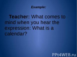 Example: Teacher: What comes to mind when you hear the expression: What is a cal