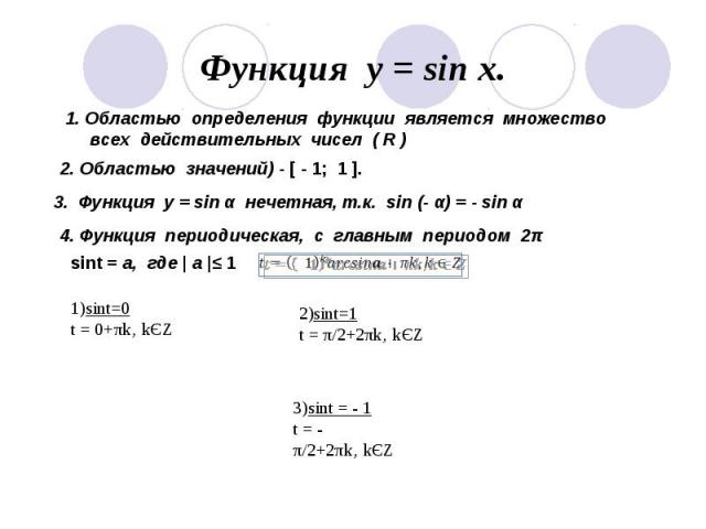 Функция у = sin x. 1. Областью определения функции является множество всех действительных чисел ( R )2. Областью значений) - [ - 1; 1 ].3. Функция у = sin α нечетная, т.к. sin (- α) = - sin α4. Функция периодическая, с главным периодом 2π