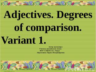Adjectives. Degrees of comparison.Variant 1. Автор тренажера: Учитель английског