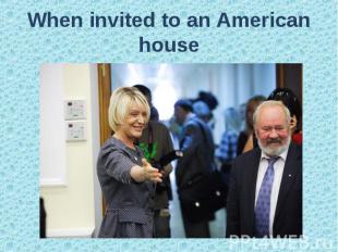When invited to an American house