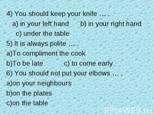4) You should keep your knife … . a) in your left hand b) in your right hand c)