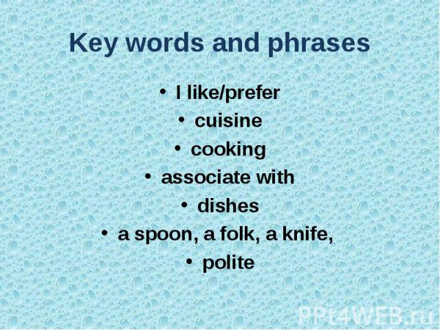 Key words and phrases I like/prefercuisinecookingassociate withdishesa spoon, a folk, a knife, polite