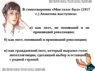 В стихотворении «Мне голос был» (1917 г.) Ахматова выступила:а) как поэт, не пон