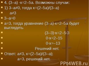 4. (3–а) ·х=2–5а. Возможны случаи: 1) 3–а≠0, тогда х=(2–5а)/(3–а) а≠33–а=0а=3, т