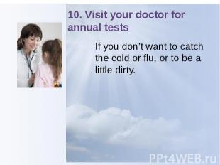 10. Visit your doctor for annual tests If you don’t want to catch the cold or fl