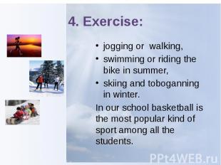 4. Exercise: jogging or walking, swimming or riding the bike in summer, skiing a
