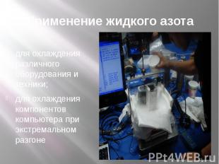 Применение жидкого азота ;для охлаждения различного оборудования и техники;для о