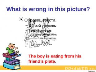 What is wrong in this picture? The boy is eating from his friend’s plate.