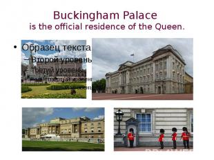 Buckingham Palace is the official residence of the Queen.