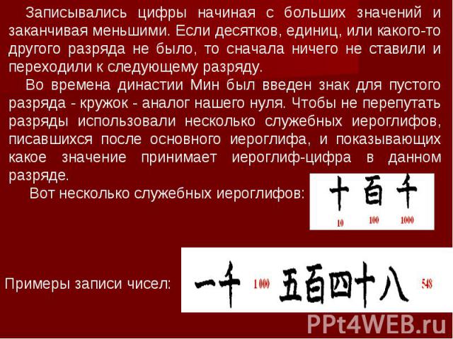 Записывались цифры начиная с больших значений и заканчивая меньшими. Если десятков, единиц, или какого-то другого разряда не было, то сначала ничего не ставили и переходили к следующему разряду.Во времена династии Мин был введен знак для пустого раз…