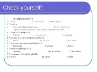 Check yourself! The capital of the UK isa) London b) Manchester c) Birmingham2.