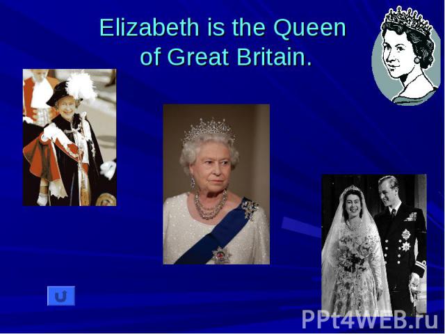 Elizabeth is the Queen of Great Britain.