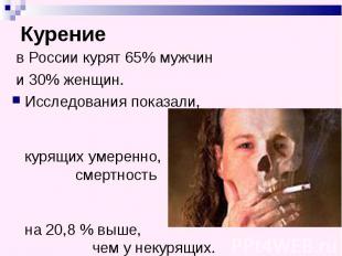 Курение в России курят 65% мужчин и 30% женщин. Исследования показали, что у жен