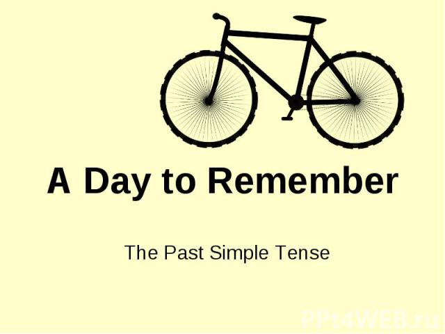 A Day to Remember The Past Simple Tense