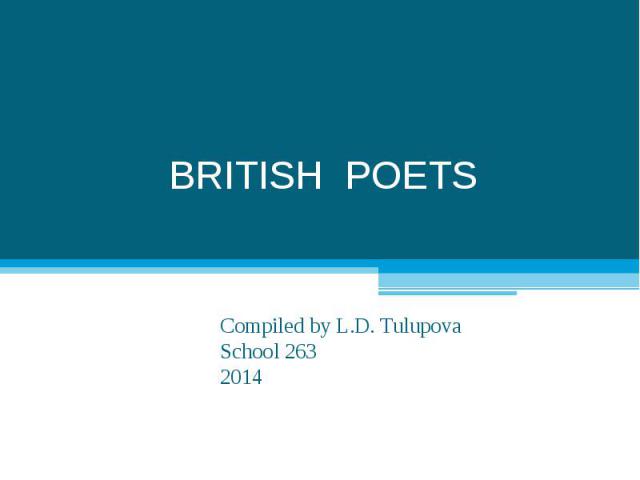 BRITISH POETS Compiled by L.D. TulupovaSchool 2632014