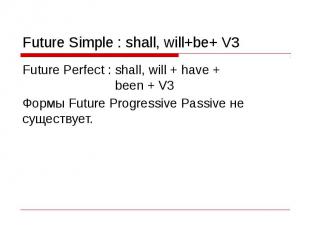 Future Simple : shall, will+be+ V3 Future Perfect : shall, will + have + been +