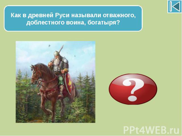 Как в древней Руси называли отважного, доблестного воина, богатыря?