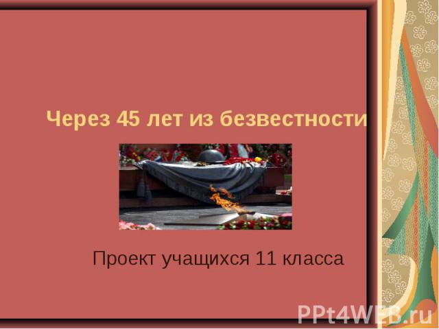 Через 45 лет из безвестности Проект учащихся 11 класса