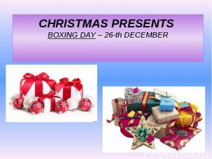 CHRISTMAS PRESENTS BOXING DAY – 26-th DECEMBER