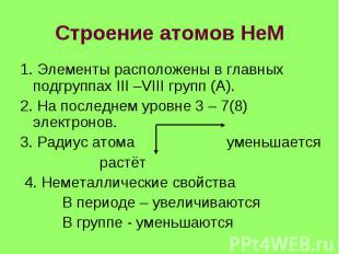 Строение атомов НеМ 1. Элементы расположены в главных подгруппах III –VIII групп