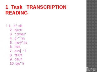 1 Task TRANSCRIPTION READING 1. hɑ:dlı 2. bju:tı 3. ədmaıə 4. dɛərıŋ 5. meʒəlıs
