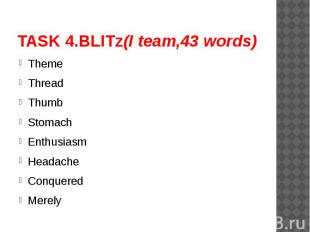 TASK 4.BLITz(I team,43 words) ThemeThreadThumbStomachEnthusiasmHeadacheConquered