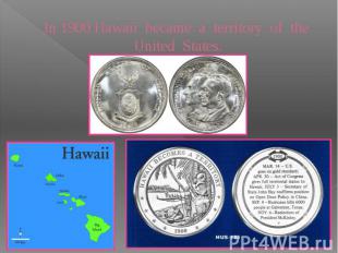 In 1900 Hawaii became a territory of the United States.