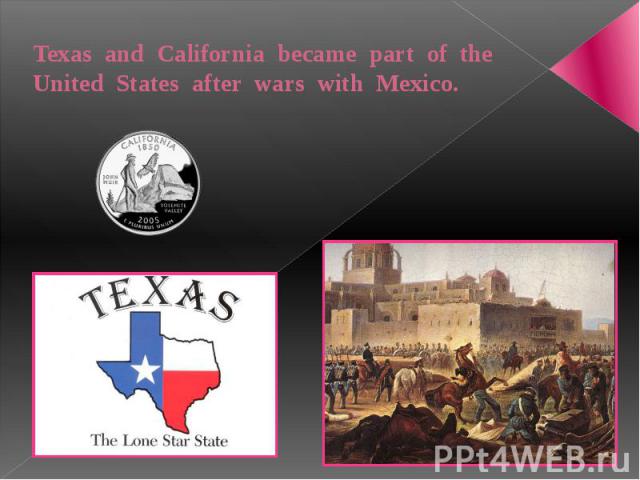 Texas and California became part of the United States after wars with Mexico.