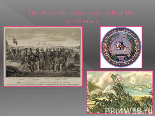 The Northern states were called the Confederacy.