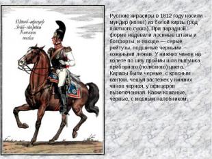 Русские кирасиры в 1812 году носили мундир (колет) из белой кирзы (род плотного