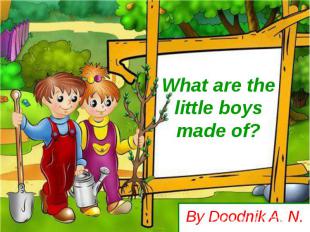 What are the little boys made of? By Doodnik A. N.