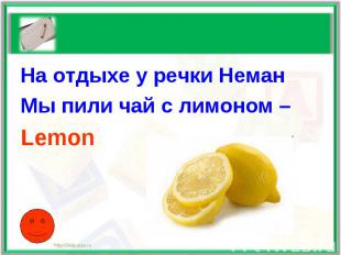 На отдыхе у речки НеманМы пили чай с лимоном –Lemon