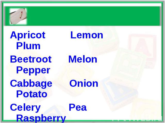 Apricot Lemon PlumBeetroot Melon PepperCabbage Onion PotatoCelery Pea RaspberryCherry Peach StrawberryGalic Pear Turnip Water-melon