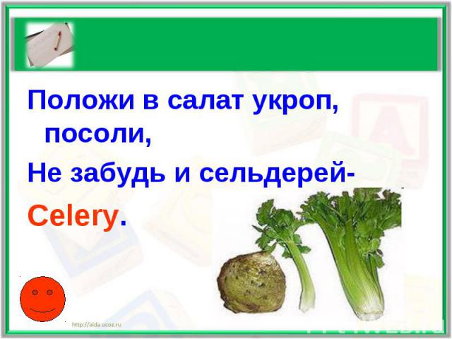 Положи в салат укроп, посоли, Не забудь и сельдерей-Celery.