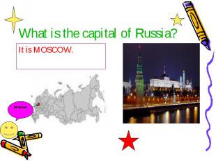 What is the capital of Russia? It is MOSCOW.