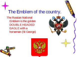 The Emblem of the country. The Russian National Emblem is the golden DOUBLE HEAD