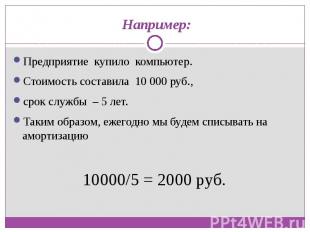  Например: Предприятие  купило  компьютер. Стоимость составила  10 000 руб., сро