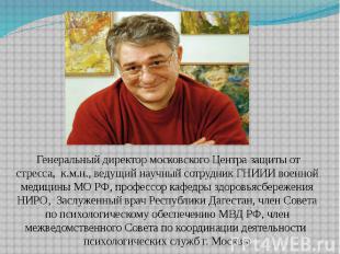 Генеральный директор московского Центра защиты от стресса, к.м.н., ведущий научн