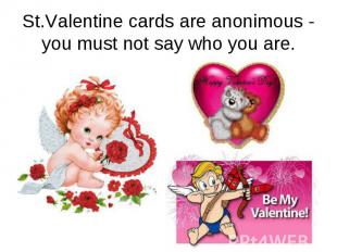 St.Valentine cards are anonimous - you must not say who you are.