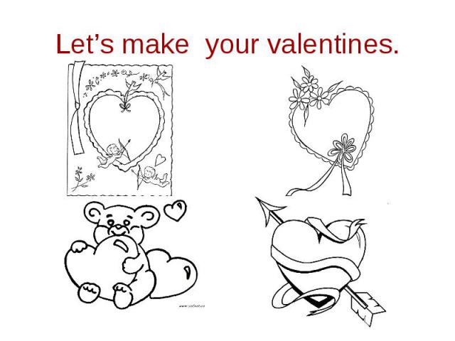 Let’s make your valentines.