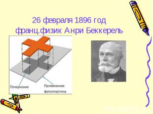26 февраля 1896 годфранц.физик Анри Беккерель