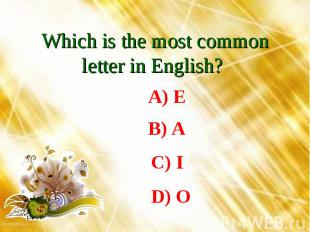 Which is the most common letter in English? A) EB) AC) ID) O