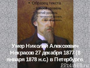 Умер Николай Алексеевич Некрасов 27 декабря 1877 (8 января 1878 н.с.) в Петербур