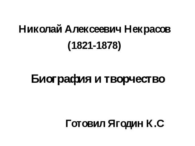 Николай Алексеевич Некрасов(1821-1878) Биография и творчество Готовил Ягодин К.С